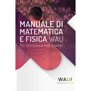 Manuale di Matematica e Fisica Wau. Test d'ammissione medico-sanitari