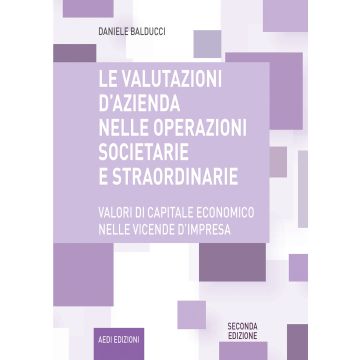 Le valutazioni d'azienda nelle operazioni societarie e straordinarie. Valori di capitale economico nelle vicende d'impresa 2/ed.