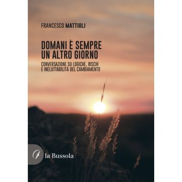 Domani è sempre un altro giorno. Conversazione su logiche, rischi e ineluttabilità del cambiamento