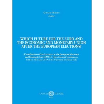Which future for the euro and the economic and monetary union after the european elections? Contributions of the Lecturers at the European Monetary and Economic Law (EMEL) - Jean Monnet Conference, held on 24th May 2019 at the University of Milan, Italy