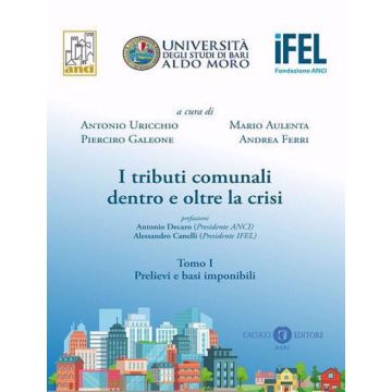 I tributi comunali dentro e oltre la crisi. Vol. 1: Prelievi e basi imponibili