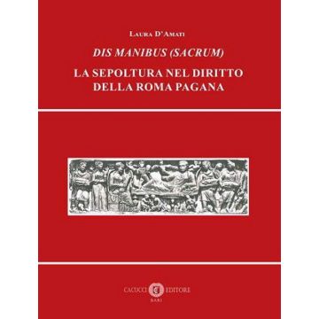 Dis Manibus (Sacrum). La sepoltura nel diritto della Roma pagana