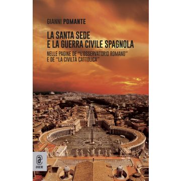 La Santa Sede e la guerra civile spagnola. Nelle pagine de «L'Osservatore Romano» e de «La Civiltà Cattolica»