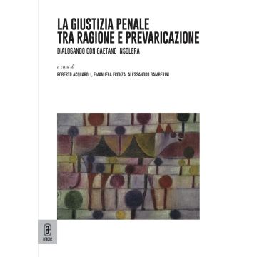 La giustizia penale tra ragione e prevaricazione. Dialogando con Gaetano Insolera