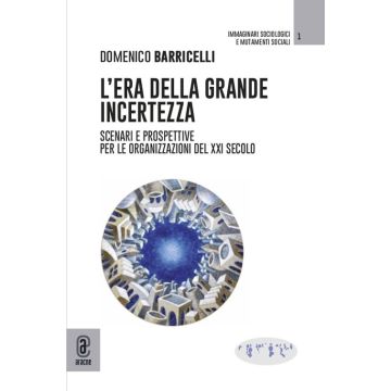 L'era della grande incertezza. Scenari e prospettive per le organizzazioni del XXI secolo