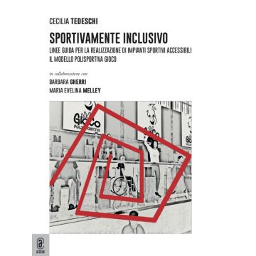 Sportivamente inclusivo. Linee guida per la realizzazione di impianti sportivi accessibili. Il modello polisportiva Gioco