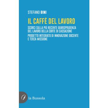 Il caffé del lavoro. Scorci sulla più recente giurisprudenza del lavoro della Corte di Cassazione. Progetto integrato di innovazione docente e terza missione