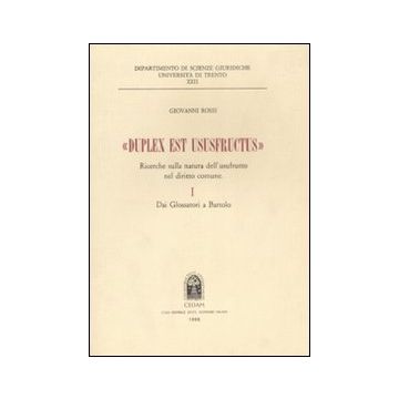 «Duplex est ususfructus». Ricerche sulla natura dell'usufrutto nel diritto comune. Vol. 1: Dai glossatori a Bartolo