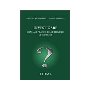 Investigare. Manuale pratico delle tecniche di indagine