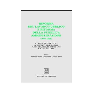 Riforma del lavoro pubblico e riforma della pubblica amministrazione (1997-1998). I lavori preparatori ai Decreti legislativi n. 396 del 1997, n. 80 del 1998. ..