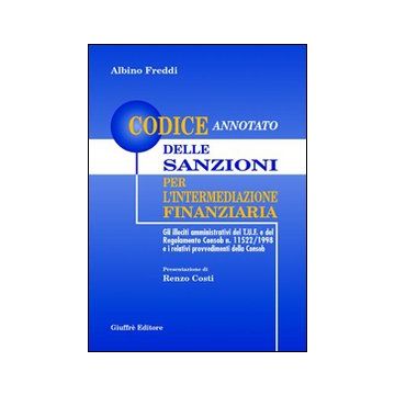 Codice annotato delle sanzioni per l'intermediazione finanziaria. Gli illeciti amministrativi del T.U.F. e del regolamento Consob n. 11522/1998. ..