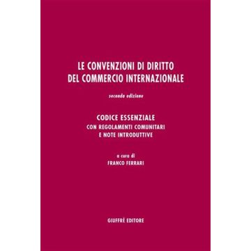 Le convenzioni di diritto del commercio internazionale. Codice essenziale con regolamenti comunitari e note introduttive