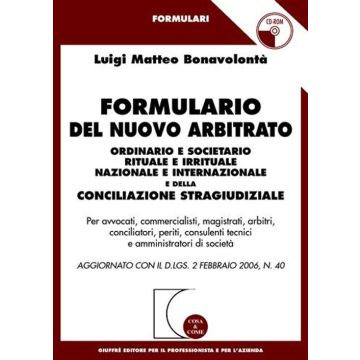 Formulario del nuovo arbitrato ordinario e societario rituale e irrituale nazionale e internazionale e della conciliazione stragiudiziale. Con CD-ROM