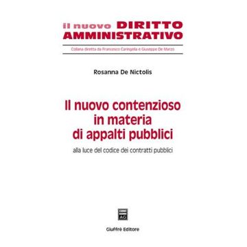 Il nuovo contenzioso in materia di appalti pubblici. Alla luce del codice dei contratti pubblici
