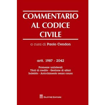 Commentario al codice civile. Artt. 1987-2042: Promesse unilaterali. Titoli di credito. Gestione di affari. Indebito. Arricchimento senza causa