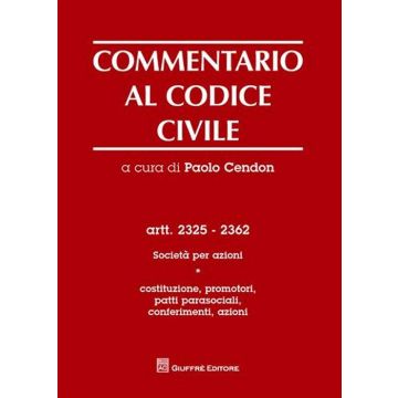 Commentario al codice civile. Artt. 2325-2362: Società per azioni. Vol. 1: Costituzione, promotori, patti parasociali, conferimenti, azioni