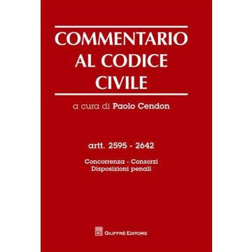 Commentario al codice civile. Artt. 2595-2642: Concorrenza, consorzi, disposizioni penali