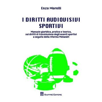 I diritti audiovisivi sportivi. Manuale giuridico, pratico e teorico, sui diritti di trasmissione degli eventi sportivi a seguito della riforma Melandri