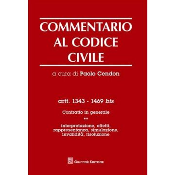Commentario al codice civile. Artt. 1343-1469 bis. Contratto in generale. Vol. 1: Interpretazione, effetti, rappresentanza, simulazione, invalidità, risoluzione