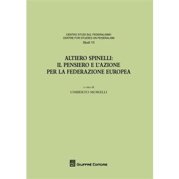 Altiero Spinelli. Il pensiero e l'azione per federazione europea. Atti del Convegno (Torino, 6-7 dicembre 2007)