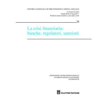 La crisi finanziaria: banche, regolatori, sanzioni. Atti del Convegno (Courmayeur, 25-26 settembre 2009)