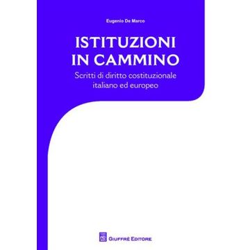 Istituzioni in cammino. Scritti di diritto costituzionale e europeo
