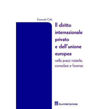 Il diritto internazionale privato e dell'Unione Europea nella prassi notarile, consolare e forense