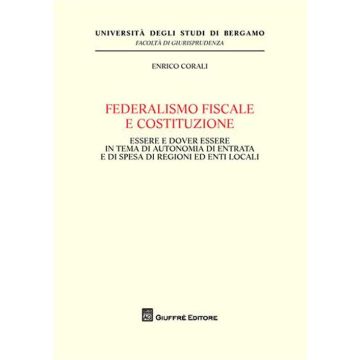 Federalismo fiscale e Costituzione. Essere e dover essere in tema di autonomia di entrata e di spesa di regioni ed enti locali