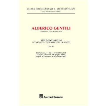 Alberico Gentili nel 4º centenario del De jure belli. Atti del Convegno (S. Ginesio, 11-12-13 settembre 2008). Vol. 2