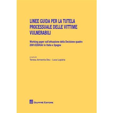 Linee guida per la tutela processuale delle vittime vulnerabili. Working paper sull'attuazione della decisione quadro 2001/220/GAI in Italia e Spagna