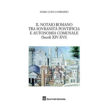 Il notaio romano tra sovranità pontificia e autonomia comunale (secoli XIV-XVI)