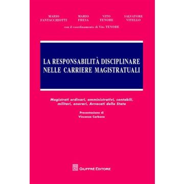 La responsabilità disciplinare nelle carriere magistratuali. Magistrati ordinari, amministrativi, contabili, militari, onorari, avvocati dello Stato