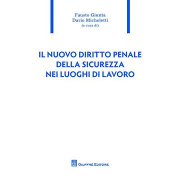 Il nuovo diritto penale della sicurezza nei luoghi di lavoro