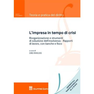 L'impresa in tempo di crisi. Riorganizzazione e strumenti di soluzione dell'insolvenza. Rapporti di lavoro, con banche e fisco