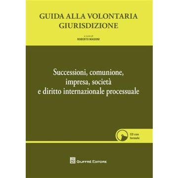 Guida alla volontaria giurisdizione. Successioni, comunione, impresa, società e diritto internazionale processuale. Con CD-ROM