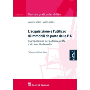 L'acquisizione e l'utilizzo di immobili da parte della P.A.. Espropriazione per pubblica utilità e strumenti alternativi
