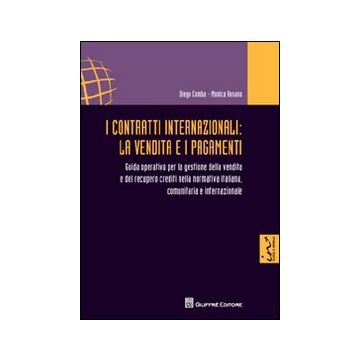 I contratti internazionali. La vendita e i pagamenti. Guida operativa per la gestione della vendita e del recupero crediti nella normativa italiana...