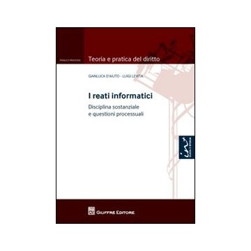 I reati informatici. Disciplina sostanziale e questioni processuali
