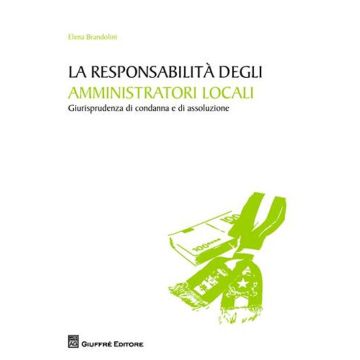 La responsabilità degli amministratori locali. Giurisprudenza di condanna e di assoluzione