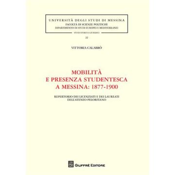Mobilità e presenza studentesca a Messina. 1877-1900. Repertorio dei licenziati e dei laureati dell'ateneo peloritano