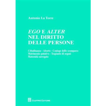 Ego e alter nel diritto delle persone. Cittadinanza, aborto, coniuge dello scomparso, matrimonio putativo, trapianto di organi, maternità surrogata