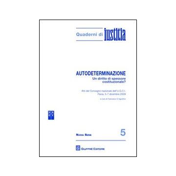 Autodeterminazione. Un diritto di spessore costituzionale? Atti del Convegno nazionale dell'U.C.C.I. (Pavia, 5-7 dicembre 2009)