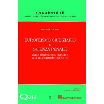 Europeismo giudiziario e scienza penale. Dalla dogmatica classica alla giurisprudenza-fonte