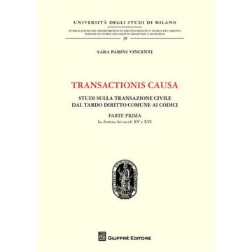 Transactionis causa. Studi sulla transazione civile dal tardo diritto comune ai codici. Vol. 1: La dottrina dei secoli XV e XVI