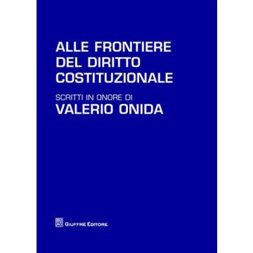 Alle frontiere del diritto costituzionale. Scritti in onore di Valerio Onida