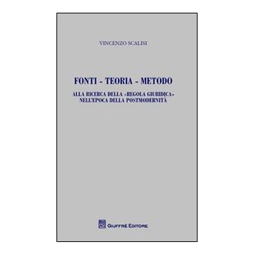 Fonti, teoria, metodo. Alla ricerca della «regola giuridica» nell'epoca della postmodernità