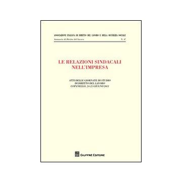 Le relazioni sindacali nell'impresa. Atti delle giornate di studio di diritto del Lavoro (Copanello, 24-25 giugno 2011)