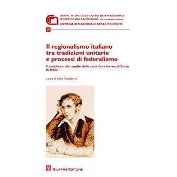 Il regionalismo italiano tra tradizioni unitarie e processi di federalismo. Contributo allo studio della crisi della forma di stato in Italia