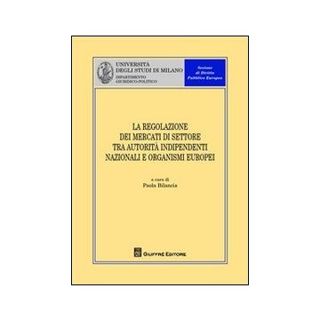 La regolazione dei mercati di settore tra autorità indipendenti nazionali e organismi europei