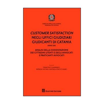 Customer satisfaction negli uffici giudiziari giudicanti di Catania. Analisi della soddisfazione dei cittadini utenti e degli avvocati e praticanti avvocati